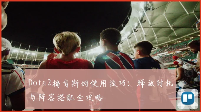 Dota2梅肯斯姆使用技巧：释放时机与阵容搭配全攻略